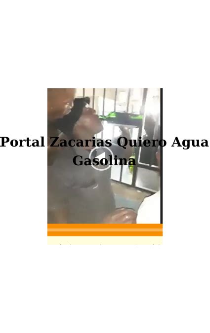 portal zacarias quero agua|Portal Zacarias Quiero Agua Gasolina: Um Chamado Urgente .